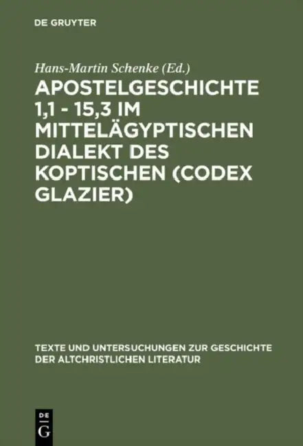 Apostelgeschichte 1,1 - 15,3 im mittelägyptischen Dialekt des Koptischen (Codex Glazier) by Hans-Martin Schenke