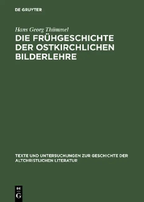 Die Frühgeschichte der ostkirchlichen Bilderlehre by Hans Georg Thümmel