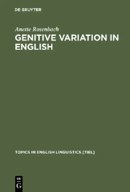 Genitive Variation in English: Conceptual Factors in Synchronic and Diachronic Studies by Anette Rosenbach