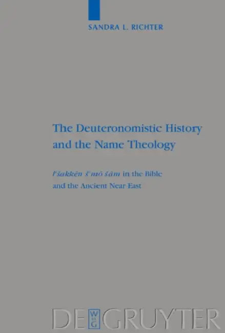 The Deuteronomistic History and the Name Theology: Leshakken Shemo Sham in the Bible and the Ancient Near East by Sandra L. Richter