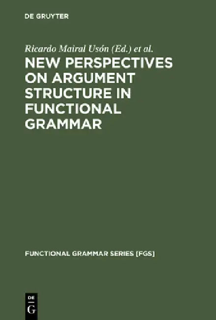 New Perspectives on Argument Structure in Functional Grammar by Ricardo Mairal Usón, María Jesús Pérez Quintero