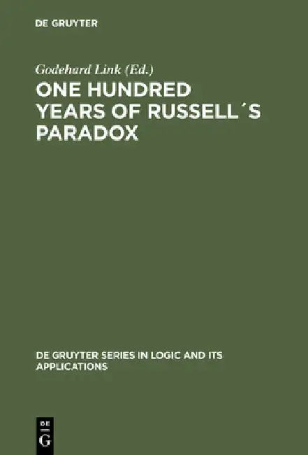 One Hundred Years of Russell´s Paradox: Mathematics, Logic, Philosophy by Godehard Link