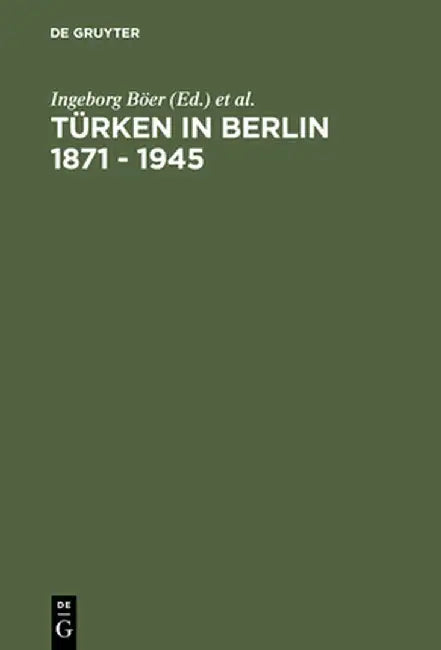 Turken in Berlin 1871 - 1945 by Ingeborg Boer