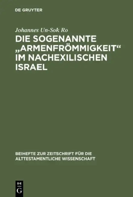 Die sogenannte "Armenfrömmigkeit" im nachexilischen Israel by Johannes Un-Sok Ro