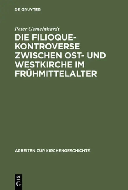 Die Filioque-Kontroverse zwischen Ost- und Westkirche im Frühmittelalter by Peter Gemeinhardt
