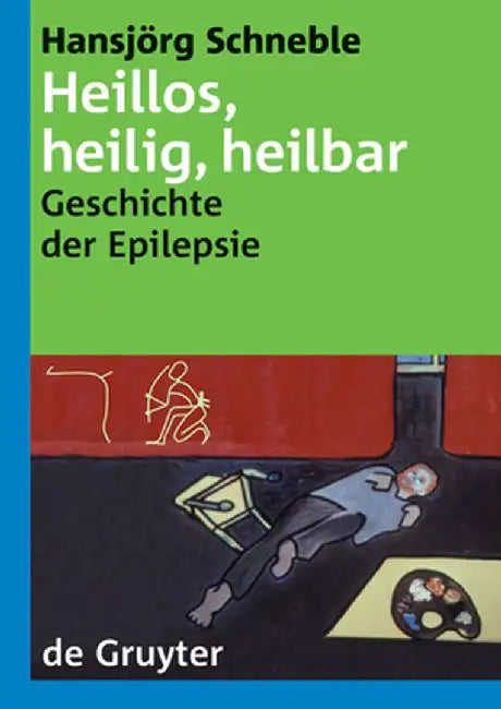 Heillos, Heilig, Heilbar: Die Geschichte Der Epilepsie Von Den Anfngen Bis Heute by Hansjrg Schneble