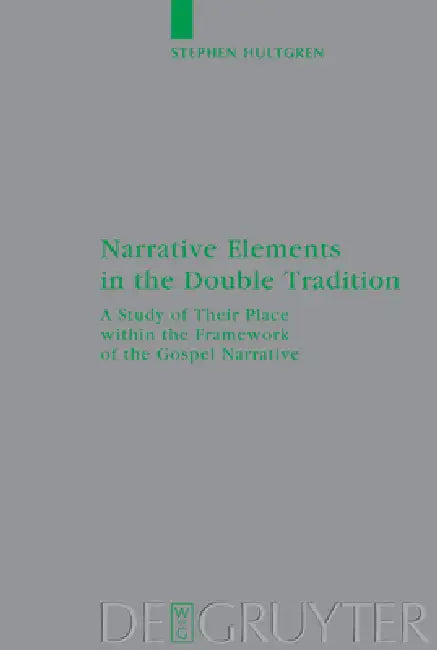 Narrative Elements in the Double Tradition: A Study of Their Place Within the Framework of the Gospel Narrative by Stephen Hultgren