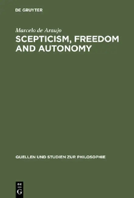 Scepticism, Freedom and Autonomy: A Study of the Moral Foundations of Descartes' Theory of Knowledge by Marcelo De Araujo