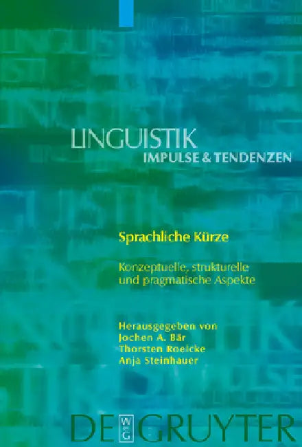 Sprachliche Kürze: Konzeptuelle, Strukturelle Und Pragmatische Aspekte by Jochen A. Bär, Thorsten Roelcke, Anja Steinhauer