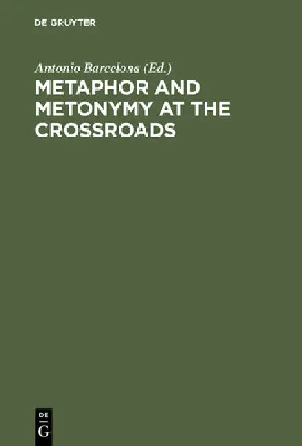 Metaphor and Metonymy at the Crossroads: A Cognitive Perspective by Antonio Barcelona