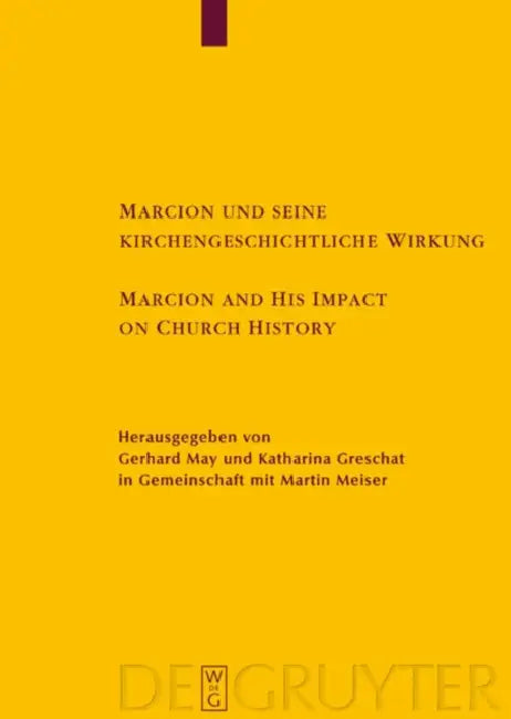 Marcion und seine kirchengeschichtliche Wirkung / Marcion and His Impact on Church History by Gerhard May, Katharina Greschat, Martin Meiser