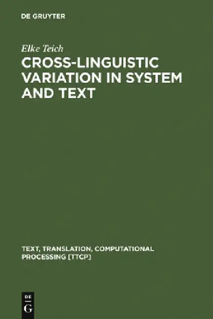 Cross-Linguistic Variation in System and Text: A Methodology for the Investigation of Translations and Comparable Texts by Elke Teich