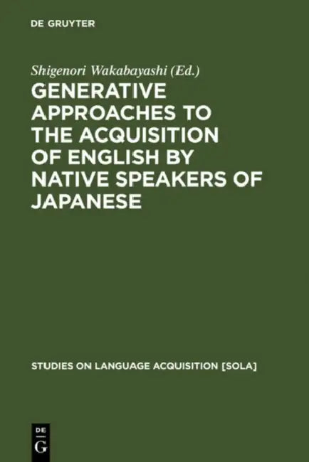Generative Approaches to the Acquisition of English by Native Speakers of Japanese by Shigenori Wakabayashi
