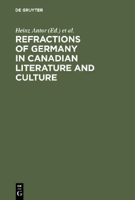 Refractions of Germany in Canadian Literature and Culture by Heinz Antor, Sylvia Brown, John Considine
