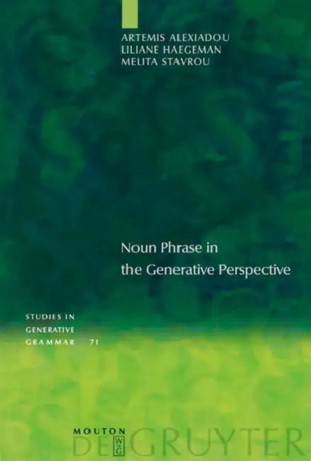 Noun Phrase in the Generative Perspective by Artemis Alexiadou, Liliane Haegeman, Melita Stavrou