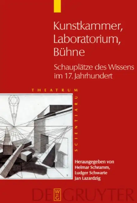 Kunstkammer - Laboratorium - Bühne: Schauplätze Des Wissens Im 17. Jahrhundert by Helmar Schramm, Ludger Schwarte, Jan Lazardzig