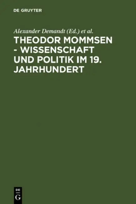 Theodor Mommsen - Wissenschaft und Politik im 19. Jahrhundert by Alexander Demandt, Andreas Goltz, Heinrich Schlange-Schöningen
