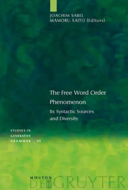 The Free Word Order Phenomenon: Its Syntactic Sources and Diversity by Joachim Sabel, Mamoru Saito