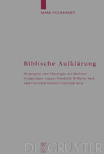Biblische Aufklärung: Biographie Und Theologie Der Berliner Hofprediger August Friedrich Wilhelm Sack (1703-1786) Und Friedrich Samuel Gottfried Sack by Mark Pockrandt