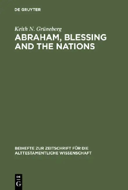 Abraham, Blessing and the Nations: A Philological and Exegetical Study of Genesis 12:3 in Its Narrative Context by Keith N. Grüneberg