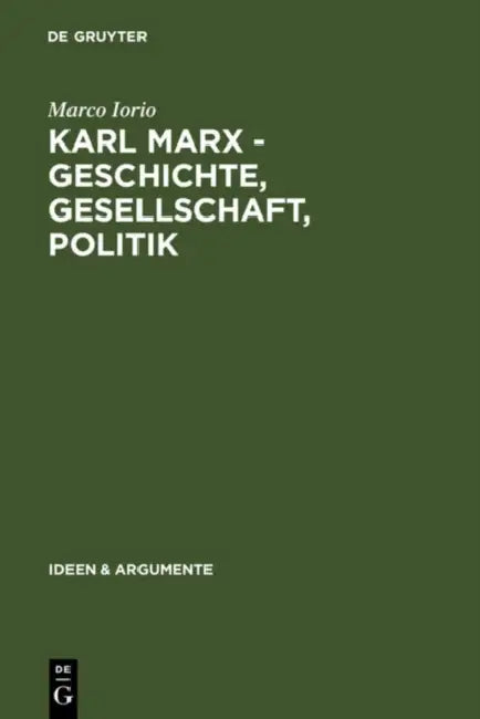 Karl Marx - Geschichte, Gesellschaft, Politik: Eine Ein- Und Weiterführung by Marco Iorio