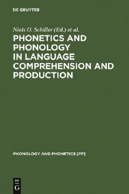 Phonetics and Phonology in Language Comprehension and Production: Differences and Similarities by Niels O. Schiller