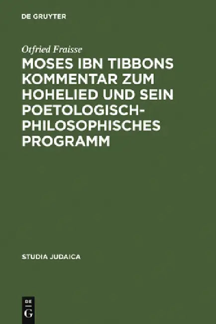 Moses ibn Tibbons Kommentar zum Hohelied und sein poetologisch-philosophisches Programm by Otfried Fraisse