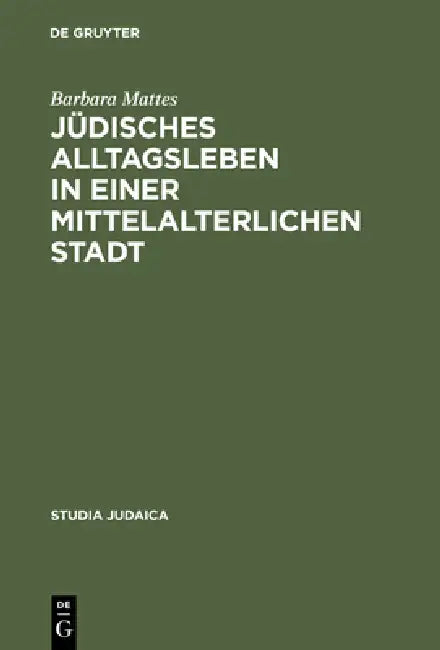 Jüdisches Alltagsleben in einer mittelalterlichen Stadt by Barbara Mattes