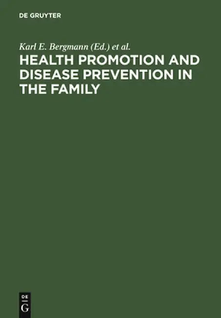 Health Promotion and Disease Prevention in the Family: Communicating Knowledge, Competence, and Health Behaviour by Karl E. Bergmann