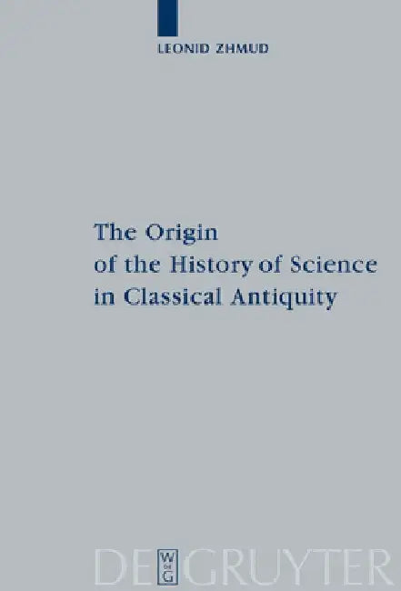 The Origin of the History of Science in Classical Antiquity by Leonid Zhmud