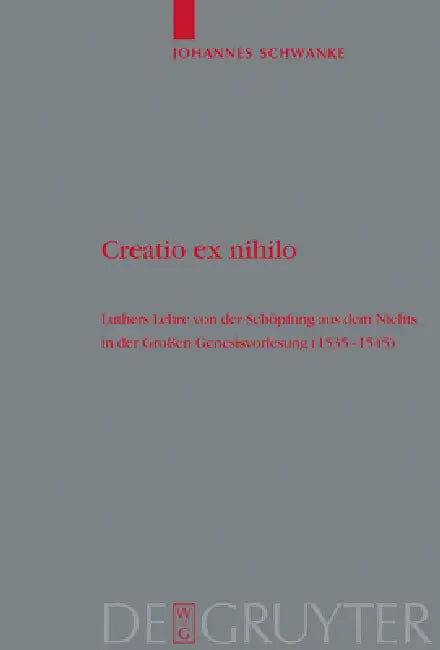 Creatio Ex Nihilo: Luthers Lehre Von Der Schöpfung Aus Dem Nichts in Der Großen Genesisvorlesung (1535-1545) by Johannes Schwanke