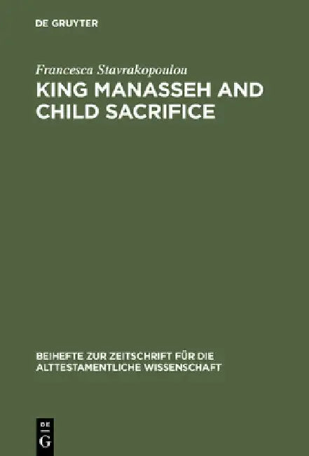 King Manasseh and Child Sacrifice: Biblical Distortions of Historical Realities by Francesca Stavrakopoulou