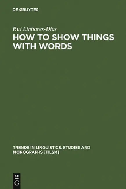 How to Show Things with Words: A Study on Logic, Language and Literature by Rui Linhares-Dias