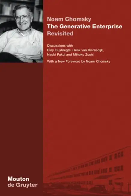 The Generative Enterprise Revisited: Discussions with Riny Huybregts, Henk Van Riemsdijk, Naoki Fukui and Mihoko Zushi by Noam Chomsky, Noam Chomsky