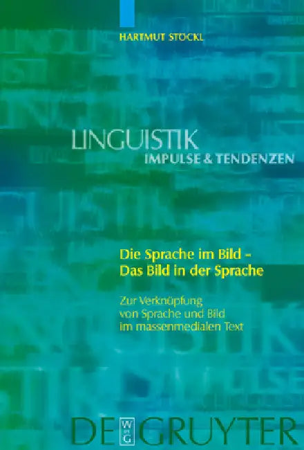 Die Sprache Im Bild - Das Bild in Der Sprache: Zur Verknüpfung Von Sprache Und Bild Im Massenmedialen Text. Konzepte. Theorien. Analysemethoden by Hartmut Stöckl