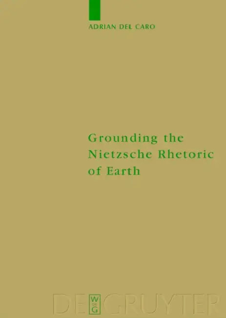 Grounding the Nietzsche Rhetoric of Earth by Adrian del Caro
