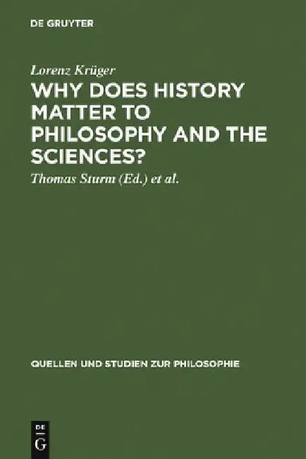 Why Does History Matter to Philosophy and the Sciences?: Selected Essays by Lorenz Krüger