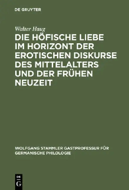 Die Höfische Liebe Im Horizont Der Erotischen Diskurse Des Mittelalters Und Der Frühen Neuzeit by Walter Haug