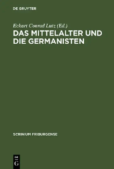 Das Mittelalter Und Die Germanisten: Zur Neueren Methodengeschichte Der Germanischen Philologie. Freiburger Colloquium 1997 by Eckart Conrad Lutz
