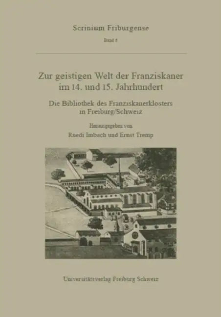 Zur Geistigen Welt Der Franziskaner Im 14. Und 15. Jahrhundert: Die Bibliothek Des Franziskanerklosters in Freiburg/Schweiz. Akten Der Tagung Des Medi by Ruedi Imbach, Ernst Tremp