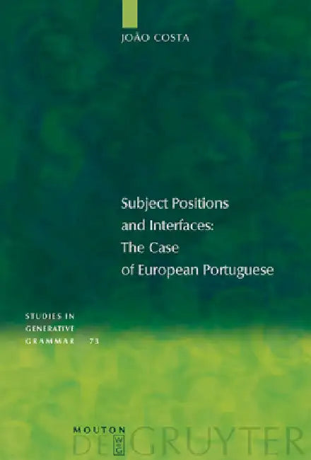 Subject Positions and Interfaces: The Case of European Portuguese by João Costa