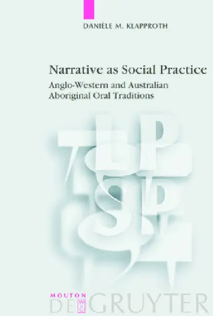 Narrative as Social Practice: Anglo-Western and Australian Aboriginal Oral Traditions by Danièle M. Klapproth