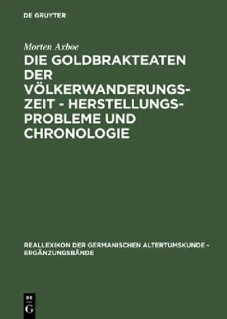 Die Goldbrakteaten Der Völkerwanderungszeit - Herstellungsprobleme Und Chronologie by Morten Axboe