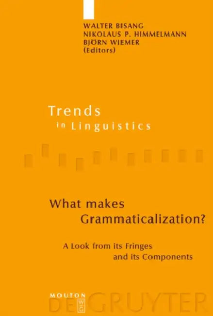 What Makes Grammaticalization?: A Look from Its Fringes and Its Components by Walter Bisang, Nikolaus P. Himmelmann, Björn Wiemer