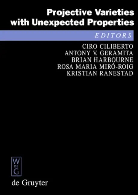 Projective Varieties with Unexpected Properties: A Volume in Memory of Giuseppe Veronese. Proceedings of the International Conference 'Varieties with by Ciro Ciliberto, Anthony V. Geramita, Brian Harbourne