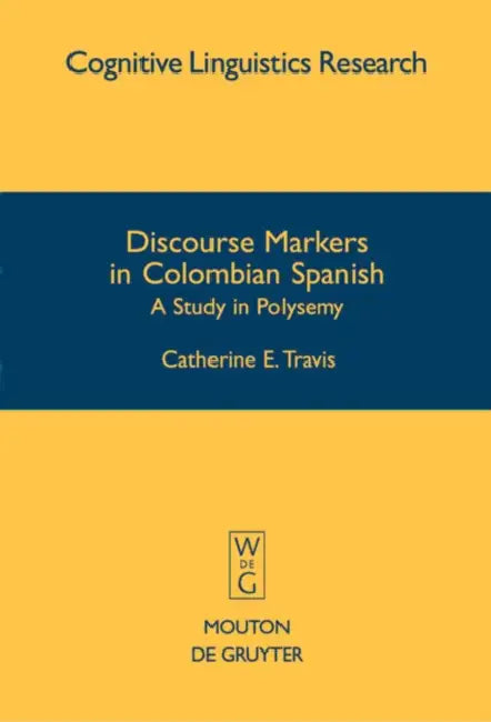 Discourse Markers in Colombian Spanish: A Study in Polysemy by Catherine E. Travis
