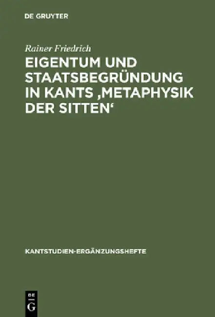 Eigentum Und Staatsbegründung in Kants 'Metaphysik Der Sitten' by Rainer Friedrich