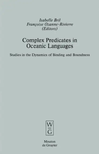 Complex Predicates in Oceanic Languages: Studies in the Dynamics of Binding and Boundness by Isabelle Bril, Françoise Ozanne-Rivierre