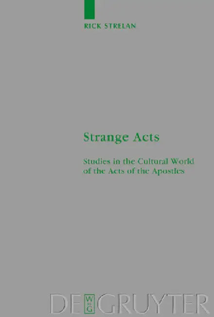Strange Acts: Studies in the Cultural World of the Acts of the Apostles by Rick Strelan
