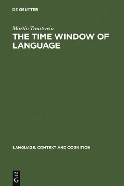 The Time Window of Language: The Interaction Between Linguistic and Non-Linguistic Knowledge in the Temporal Interpretation of German and English Text by Martin Trautwein